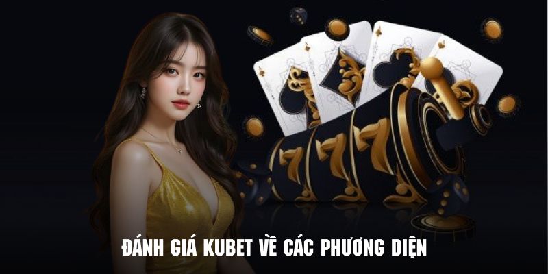 Những đánh giá Kubet dựa trên các phương diện khác