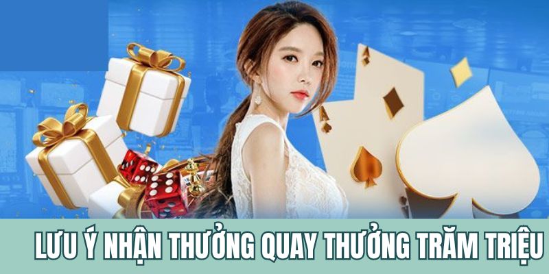 Chú ý khi tham gia ưu đãi quay thưởng trăm triệu