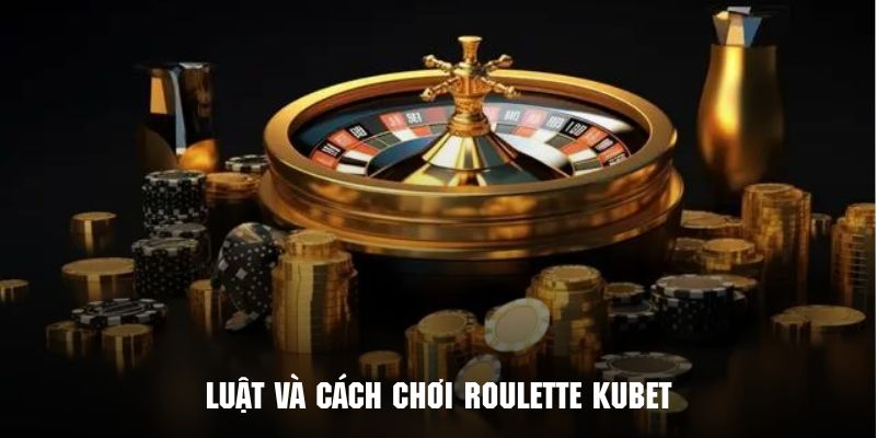 Khám phá luật chơi Roulette Kubet cơ bản nhất